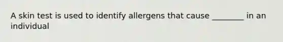 A skin test is used to identify allergens that cause ________ in an individual