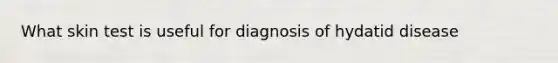 What skin test is useful for diagnosis of hydatid disease