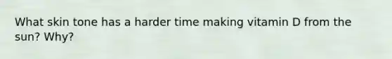 What skin tone has a harder time making vitamin D from the sun? Why?