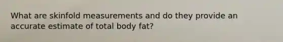 What are skinfold measurements and do they provide an accurate estimate of total body fat?