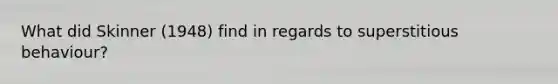 What did Skinner (1948) find in regards to superstitious behaviour?