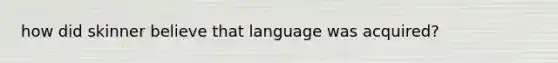 how did skinner believe that language was acquired?