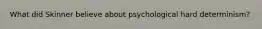 What did Skinner believe about psychological hard determinism?