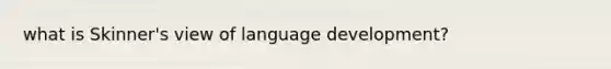 what is Skinner's view of language development?