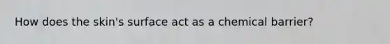 How does the skin's surface act as a chemical barrier?