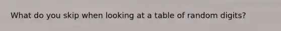 What do you skip when looking at a table of random digits?