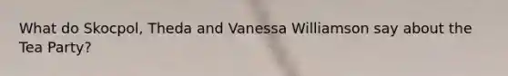 What do Skocpol, Theda and Vanessa Williamson say about the Tea Party?