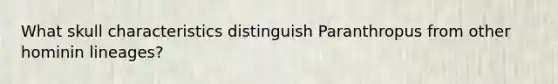 What skull characteristics distinguish Paranthropus from other hominin lineages?