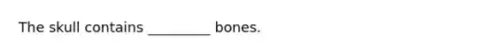 The skull contains _________ bones.