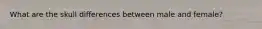 What are the skull differences between male and female?