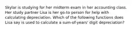 Skylar is studying for her midterm exam in her accounting class. Her study partner Lisa is her go-to person for help with calculating depreciation. Which of the following functions does Lisa say is used to calculate a sum-of-years' digit depreciation?