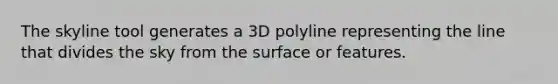 The skyline tool generates a 3D polyline representing the line that divides the sky from the surface or features.