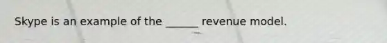 Skype is an example of the ______ revenue model.