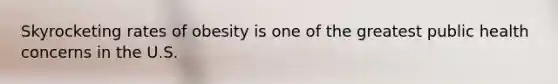 Skyrocketing rates of obesity is one of the greatest public health concerns in the U.S.