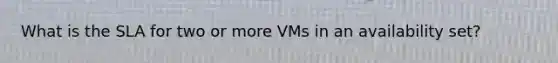 What is the SLA for two or more VMs in an availability set?