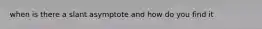 when is there a slant asymptote and how do you find it