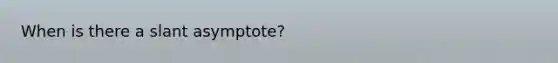 When is there a slant asymptote?