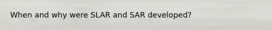 When and why were SLAR and SAR developed?