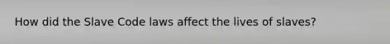 How did the Slave Code laws affect the lives of slaves?