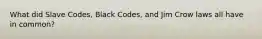 What did Slave Codes, Black Codes, and Jim Crow laws all have in common?