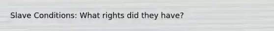 Slave Conditions: What rights did they have?