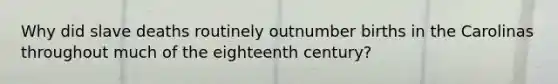 Why did slave deaths routinely outnumber births in the Carolinas throughout much of the eighteenth century?
