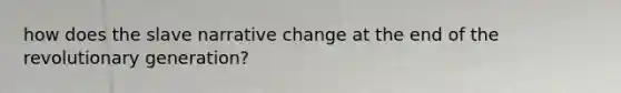 how does the slave narrative change at the end of the revolutionary generation?