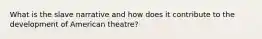 What is the slave narrative and how does it contribute to the development of American theatre?