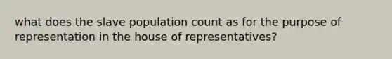 what does the slave population count as for the purpose of representation in the house of representatives?