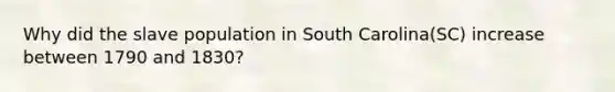 Why did the slave population in South Carolina(SC) increase between 1790 and 1830?