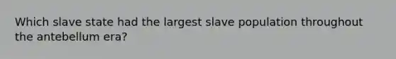 Which slave state had the largest slave population throughout the antebellum era?