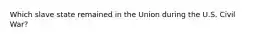 Which slave state remained in the Union during the U.S. Civil War?