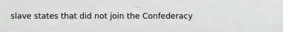 slave states that did not join the Confederacy