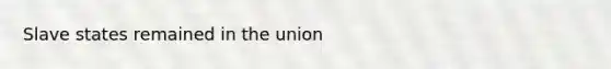 Slave states remained in the union