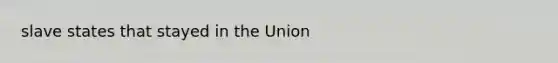 slave states that stayed in the Union