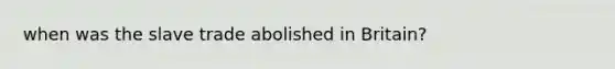 when was the slave trade abolished in Britain?