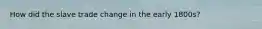 How did the slave trade change in the early 1800s?