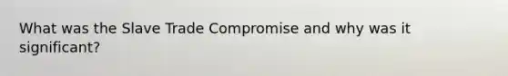 What was the Slave Trade Compromise and why was it significant?
