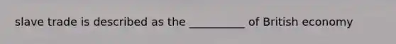 slave trade is described as the __________ of British economy