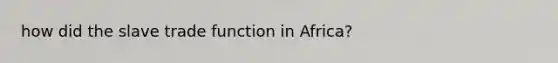 how did the slave trade function in Africa?