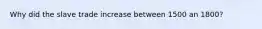 Why did the slave trade increase between 1500 an 1800?
