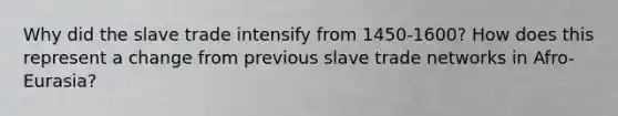 Why did the slave trade intensify from 1450-1600? How does this represent a change from previous slave trade networks in Afro-Eurasia?