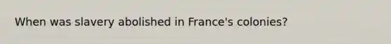 When was slavery abolished in France's colonies?