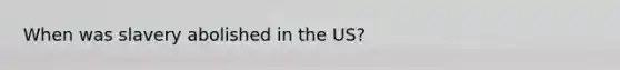 When was slavery abolished in the US?