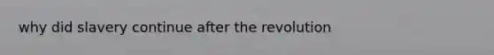 why did slavery continue after the revolution