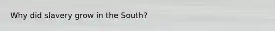 Why did slavery grow in the South?