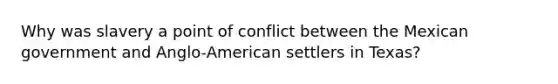 Why was slavery a point of conflict between the Mexican government and Anglo-American settlers in Texas?