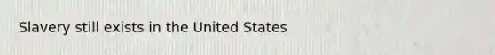 Slavery still exists in the United States