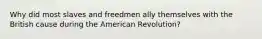 Why did most slaves and freedmen ally themselves with the British cause during the American Revolution?