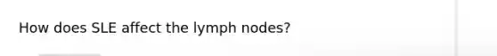 How does SLE affect the lymph nodes?